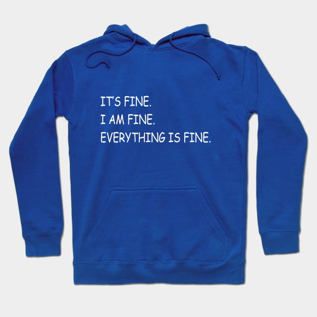 IT’S FINE. I AM FINE. EVERYTHING IS FINE. Hoodie by Ramy Art